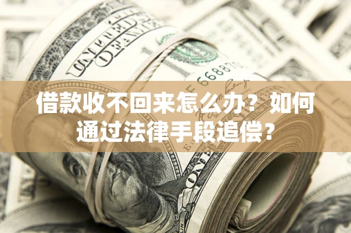 济南借款收不回来怎么办？如何通过法律手段追偿？