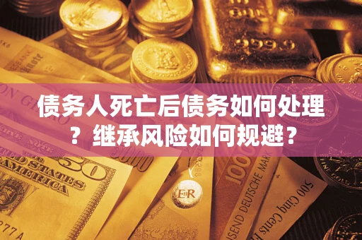 济南债务人死亡后债务如何处理？继承风险如何规避？