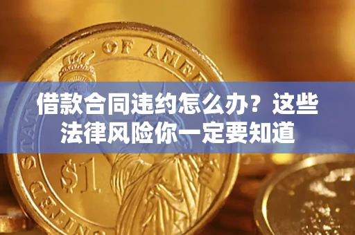 济南借款合同违约怎么办？这些法律风险你一定要知道