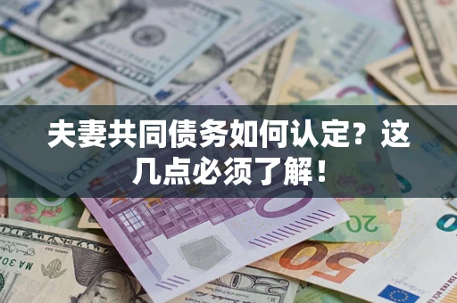 济南夫妻共同债务如何认定？这几点必须了解！