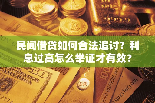 济南民间借贷如何合法追讨？利息过高怎么举证才有效？