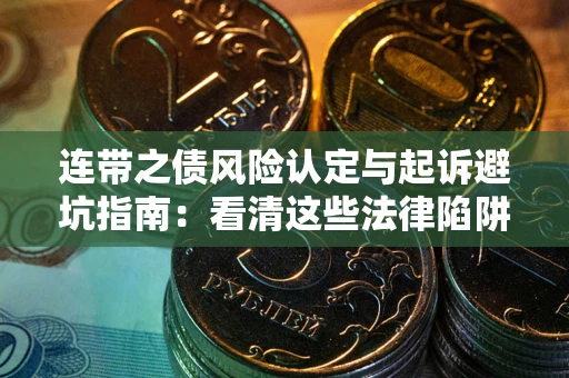 济南连带之债风险认定与起诉避坑指南：看清这些法律陷阱，避免无辜背债