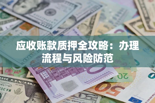 济南应收账款质押全攻略：办理流程与风险防范