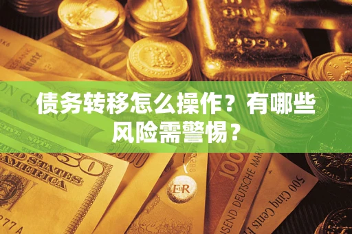 济南债务转移怎么操作？有哪些风险需警惕？