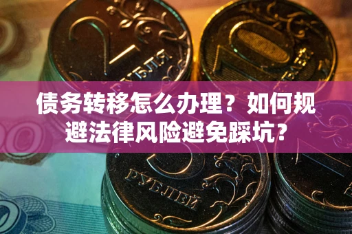 济南债务转移怎么办理？如何规避法律风险避免踩坑？