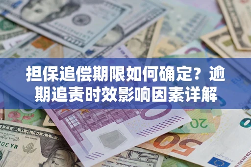 济南担保追偿期限如何确定？逾期追责时效影响因素详解
