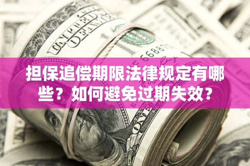 济南担保追偿期限法律规定有哪些？如何避免过期失效？