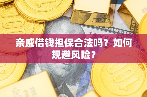 济南亲戚借钱担保合法吗？如何规避风险？