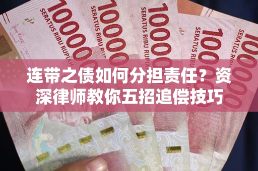 济南连带之债如何分担责任？资深律师教你五招追偿技巧