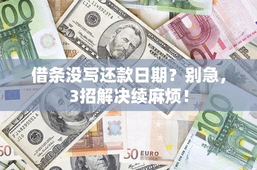 济南借条没写还款日期？别急，3招解决续麻烦！