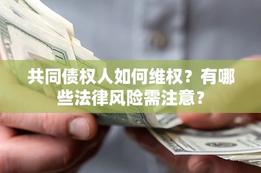 济南共同债权人如何维权？有哪些法律风险需注意？
