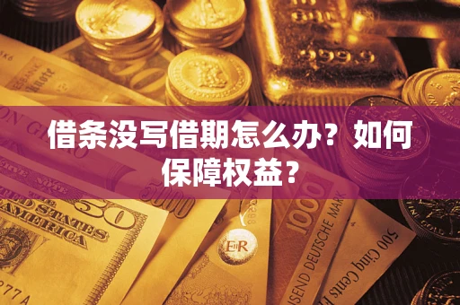 济南借条没写借期怎么办？如何保障权益？