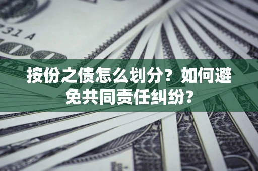 济南按份之债怎么划分？如何避免共同责任纠纷？