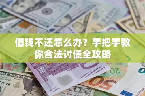 济南借钱不还怎么办？手把手教你合法讨债全攻略