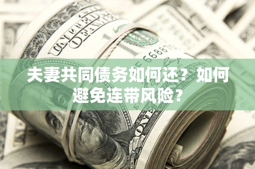 济南夫妻共同债务如何还？如何避免连带风险？