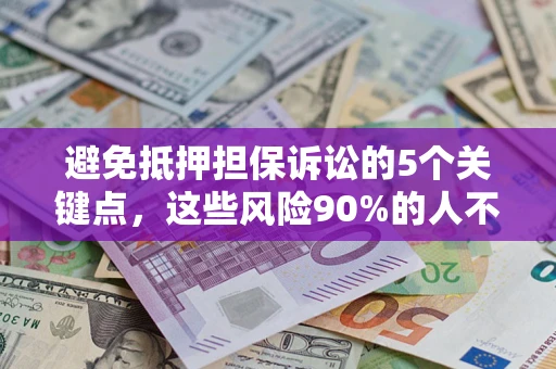 济南避免抵押担保诉讼的5个关键点，这些风险90%的人不知道！