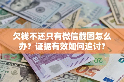 济南欠钱不还只有微信截图怎么办？证据有效如何追讨？