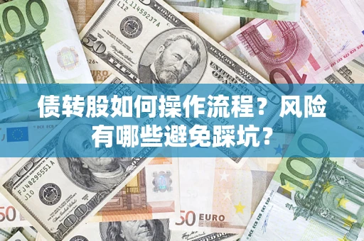 济南债转股如何操作流程?风险有哪些避免踩坑? 济南债转股如何操作流程?风险有哪些避免踩坑?