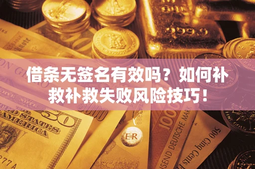 济南借条无签名有效吗？如何补救补救失败风险技巧！