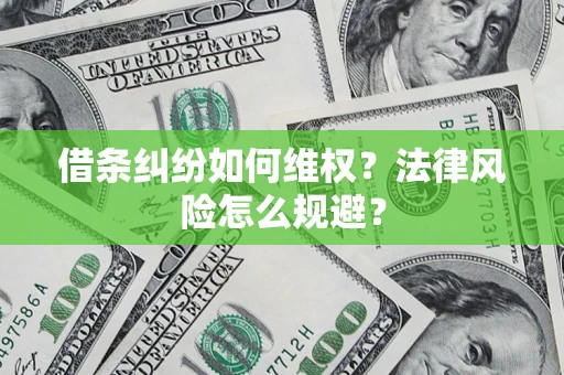 济南借条纠纷如何维权？法律风险怎么规避？