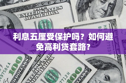 济南利息五厘受保护吗？如何避免高利贷套路？